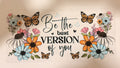 A decorative printed design with the phrase “Be the best VERSION of you” in black script and block lettering, surrounded by illustrated flowers and butterflies in orange, blue, pink, white, and green on a white background.